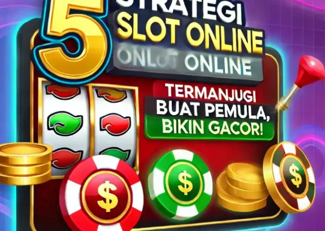 5 Strategi Slot Online Termanjur buat Pemula, Bikin Gacor!